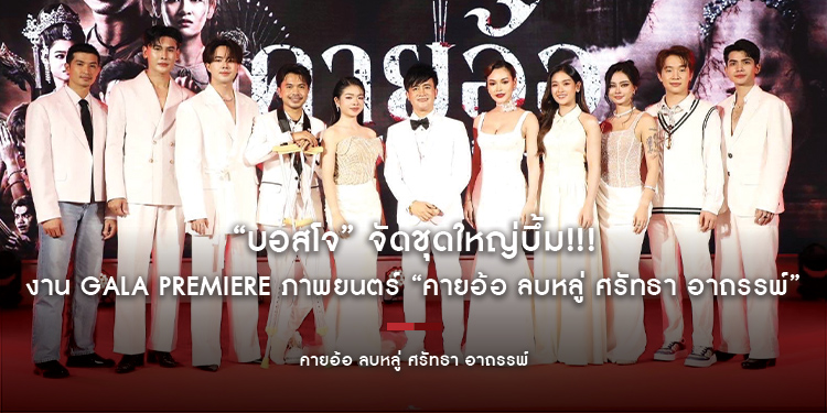 “บอสโจ” จัดชุดใหญ่บึ้ม!!! งาน GALA PREMIERE ภาพยนตร์ “คายอ้อ ลบหลู่ ศรัทธา อาถรรพ์” รวมตัวคนวงการหมอลำ ลูกทุ่งเพียบ พร้อมลงจอสะพรึงแล้ววันนี้